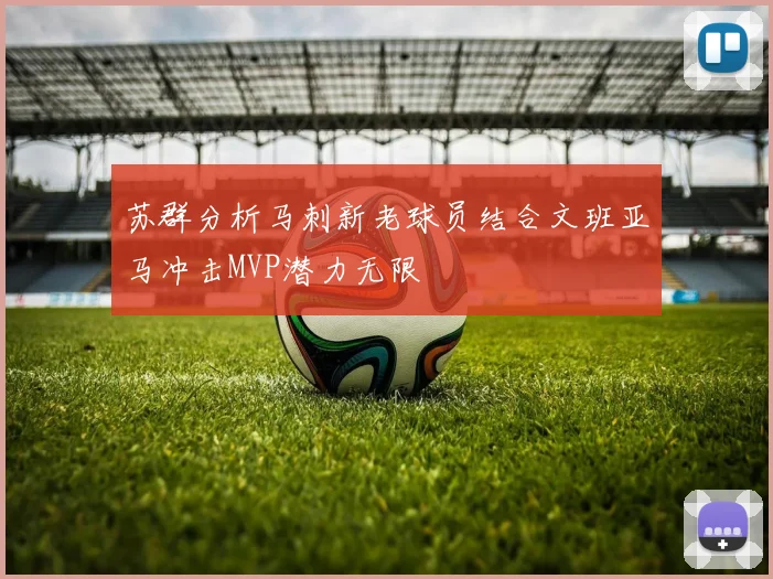 苏群分析马刺新老球员结合文班亚马冲击MVP潜力无限