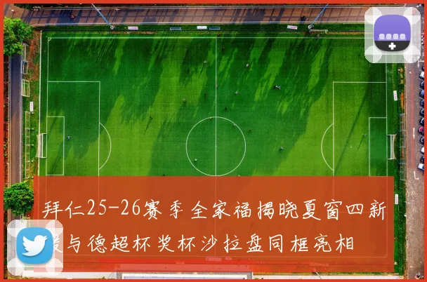 拜仁25-26赛季全家福揭晓夏窗四新援与德超杯奖杯沙拉盘同框亮相